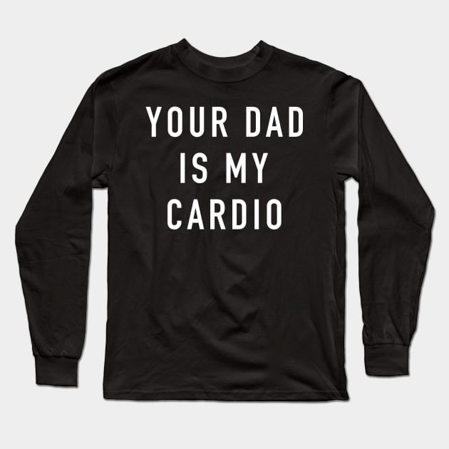 Your Dad Is My Cardio Exercise Workout Slogan Feminist Gym Long Sleeve T-Shirt by TrikoGifts